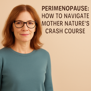 Perimenopause: How to Navigate Mother Nature’s Crash Course